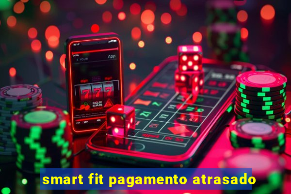 smart fit pagamento atrasado